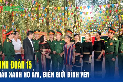Binh đoàn 15: Màu xanh no ấm, biên giới bình yên