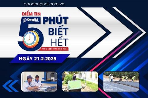 Điểm tin '5 phút biết hết' sáng 21-2: Doanh nghiệp Đồng Nai tăng đãi ngộ để thu hút lao động ngay từ đầu năm