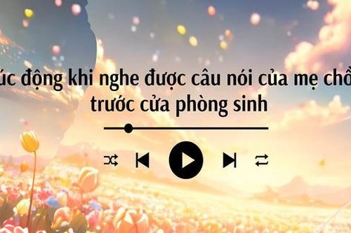 Audio: Xúc động khi nghe câu nói của mẹ chồng trước cửa phòng sinh