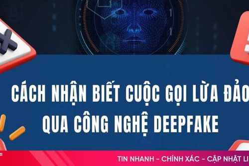 Cách nhận biết cuộc gọi lừa đảo qua công nghệ Deepfake