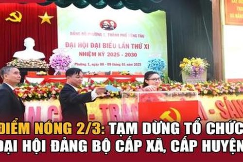 Điểm nóng 2/3: Tạm dừng tổ chức đại hội đảng bộ cấp xã, cấp huyện