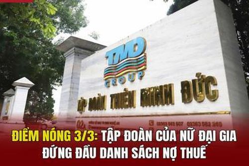 Điểm nóng 3/3: Tập đoàn của nữ đại gia đứng đầu danh sách nợ thuế