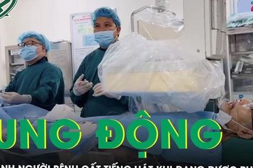 Rung động hình ảnh người bệnh cất tiếng hát khi đang được phẫu thuật
