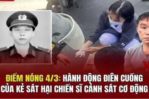 Điểm nóng 4/3: Hành động điên cuồng của kẻ sát hại chiến sĩ CSCĐ