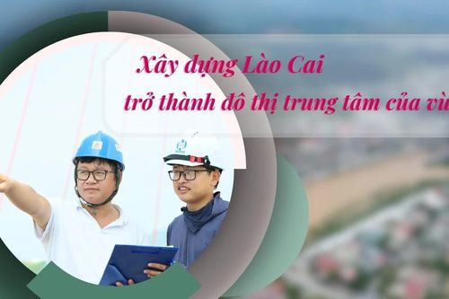Xây dựng Lào Cai trở thành đô thị trung tâm của vùng