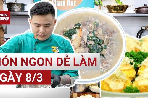 Món ngon dễ làm cho phái mạnh trổ tài ngày 8/3