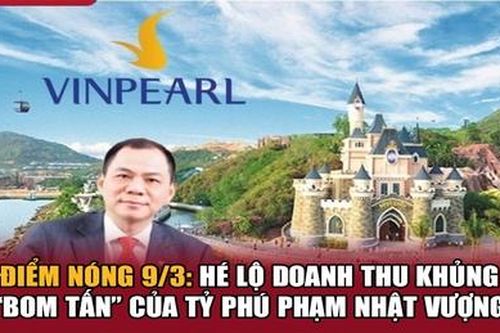 Điểm nóng 9/3: Hé lộ doanh thu khủng 'bom tấn' của tỷ phú Phạm Nhật Vượng