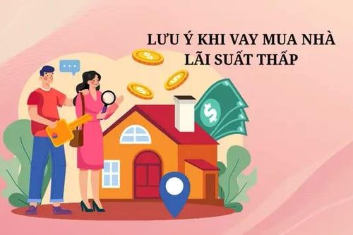 Lưu ý khi vay mua nhà lãi suất thấp