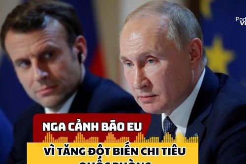 Moskva cảnh báo đanh thép về hậu quả EU tăng đột biến chi tiêu quốc phòng