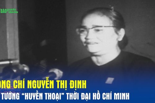 Đồng chí Nguyễn Thị Định – nữ tướng 'huyền thoại' thời đại Hồ Chí Minh