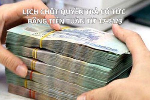 Lịch chốt quyền trả cổ tức bằng tiền tuần tới (từ 17-21/3): CMF trả cổ tức 'khủng' 50%