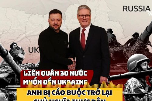 30 nước muốn cử liên quân đến Ukraine, Nga cáo buộc Anh trở lại chủ nghĩa thực dân