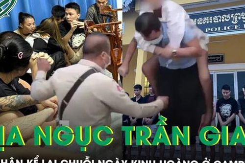 Nạn nhân kể lại chuỗi ngày kinh hoàng trên đất Campuchia: Sống trong sợ hãi, làm việc quần quật