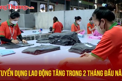 Tuyển dụng lao động tăng trong 2 tháng đầu năm