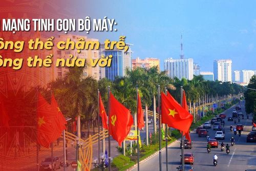 Cách mạng tinh gọn bộ máy - Kỳ cuối: Khơi dậy nguồn lực, tạo niềm tin và quyết tâm lớn đưa đất nước phát triển