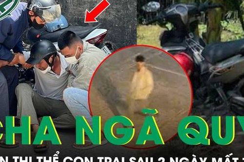 Hai ngày tìm kiếm trong tuyệt vọng, người cha đau đớn ngã quỵ khi nhận thi thể con trai