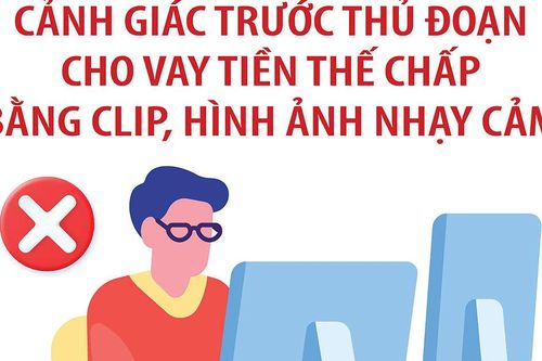 Cảnh giác trước thủ đoạn cho vay tiền thế chấp bằng clip, hình ảnh nhạy cảm