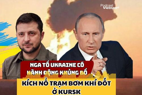 Nga lên án Ukraine có hành động 'khủng bố' vì kích nổ trạm bơm khí đốt ở Kursk