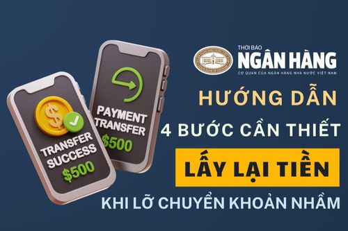4 bước cần thiết lấy lại tiền khi lỡ chuyển khoản nhầm