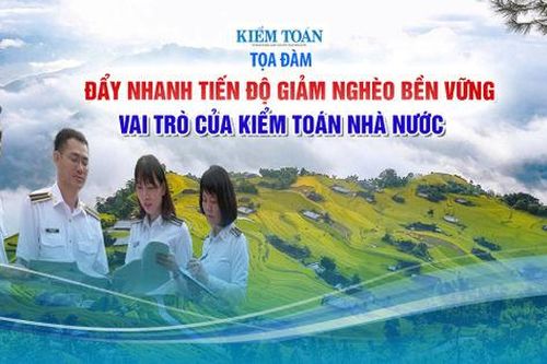 �TỌA ĐÀM TRỰC TIẾP: ĐẨY NHANH TIẾN ĐỘ GIẢM NGHÈO BỀN VỮNG - VAI TRÒ CỦA KIỂM TOÁN NHÀ NƯỚC