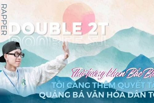 Rapper Double2T: Thủ tướng khen Bắc Bling, tôi càng thêm quyết tâm quảng bá văn hóa dân tộc!
