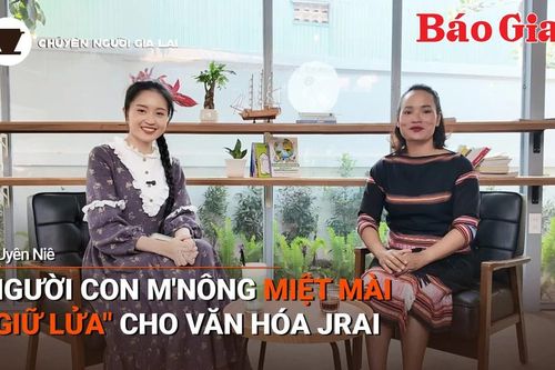 Short video Chuyện Người Gia Lai số 33: Người con M'Nông miệt mài 'giữ lửa' cho văn hóa Jrai