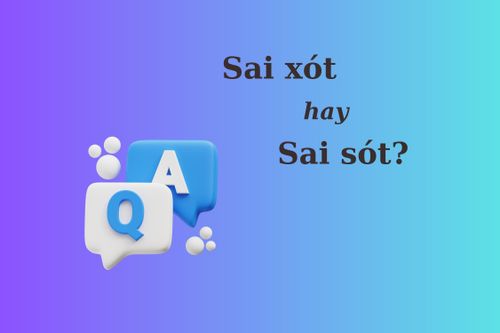 90% người nhầm lẫn: 'Sai xót' hay 'sai sót'?