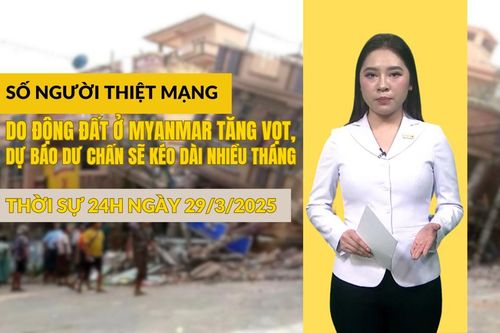 Thời sự 24h ngày 29/3/2025: Số người thiệt mạng do Động đất ở Myanmar tăng vọt