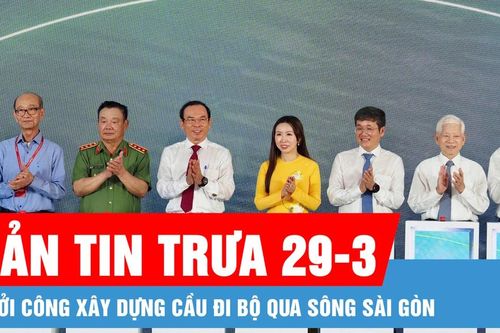 Bản tin trưa 29-3: Khởi công xây dựng cầu đi bộ qua sông Sài Gòn