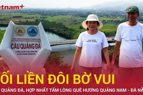 Cầu Quảng Đà nối liền bờ vui, hợp nhất tấm lòng quê hương
