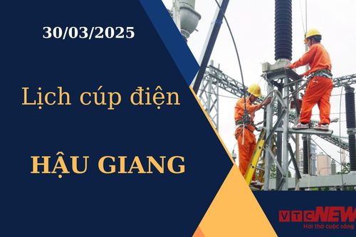 Lịch cúp điện hôm nay ngày 30/03/2025 tại Hậu Giang