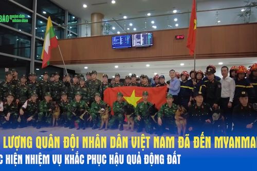 Lực lượng Quân đội nhân dân Việt Nam đã đến Myanmar thực hiện nhiệm vụ khắc phục hậu quả động đất