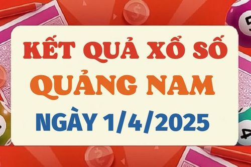 Kết quả xổ số Quảng Nam hôm nay 1/4/2025 - XSQNA 1/4
