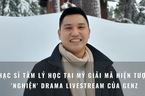 Thạc sĩ tâm lý học tại Mỹ giải mã cơn sốt 'nghiện' drama trên livestream của Gen Z