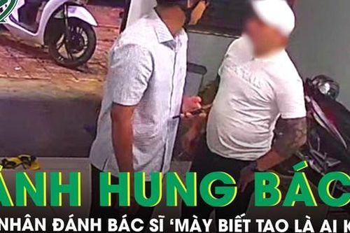 Bộ Y tế vào cuộc vụ bệnh nhân hành hung bác sĩ và nói 'mày biết tao là ai không'