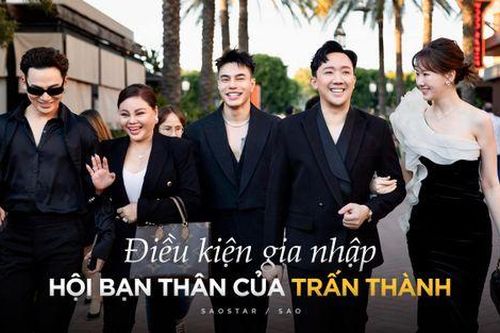 Bất ngờ với điều kiện gia nhập hội bạn thân của Trấn Thành