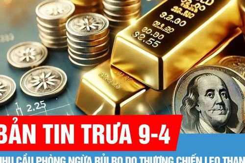 Bản tin trưa 9-4: Giá vàng tăng do nhu cầu phòng ngừa rủi ro