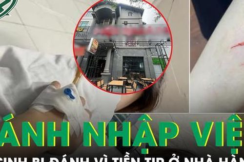 Công an vào cuộc vụ nữ sinh bị đánh đến nhập viện vì mâu thuẫn tiền tip tại nhà hàng