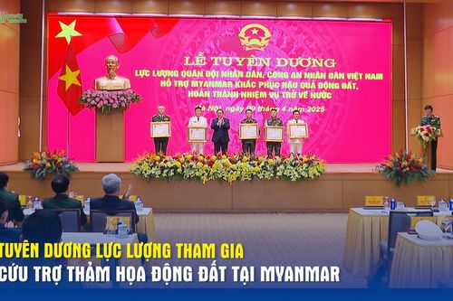 Tuyên dương Lực lượng tham gia cứu trợ thảm họa động đất tại Myanmar