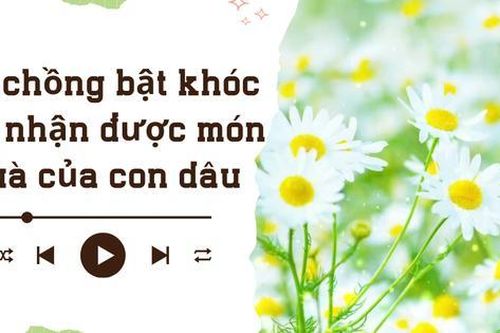 Audio: Mẹ chồng bật khóc khi nhận được món quà của con dâu
