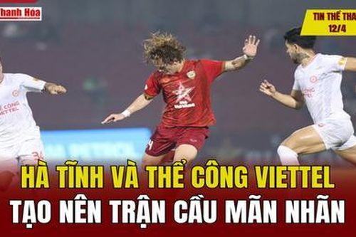 Tin thể thao 12/4: Hà Tĩnh và Thể Công Viettel tạo nên trận cầu mãn nhãn