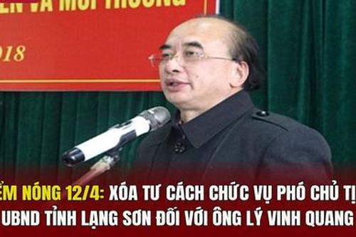 Điểm nóng 12/4: Xóa tư cách chức vụ Phó Chủ tịch UBND tỉnh Lạng Sơn đối với ông Lý Vinh Quang