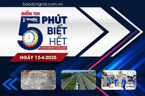 Điểm tin '5 phút biết hết' sáng 12-4: Thêm 3 địa phương của Đồng Nai được phê duyệt kế hoạch sử dụng đất năm 2025