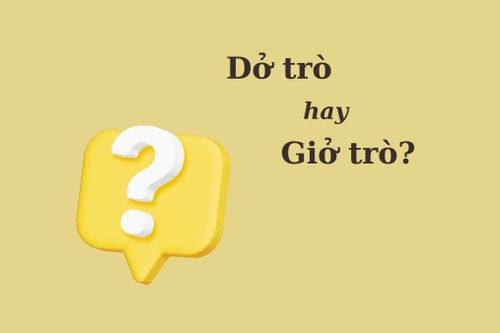 Thử thách Tiếng Việt: 'Dở trò' hay 'giở trò'?