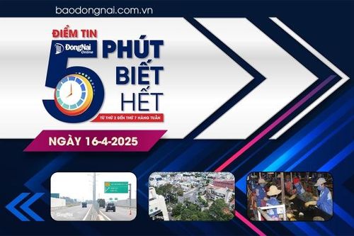 Điểm tin '5 phút biết hết' sáng 16-4: Sau sáp nhập, Đồng Nai nằm trong nhóm 5 tỉnh, thành có quy mô dân số lớn nhất cả nước