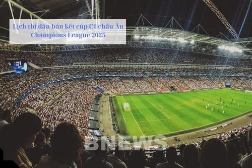 Lịch thi đấu bán kết cúp C1 châu Âu Champions League 2025
