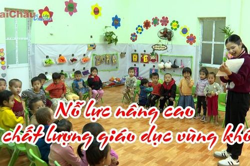 Nỗ lực nâng cao chất lượng giáo dục vùng khó
