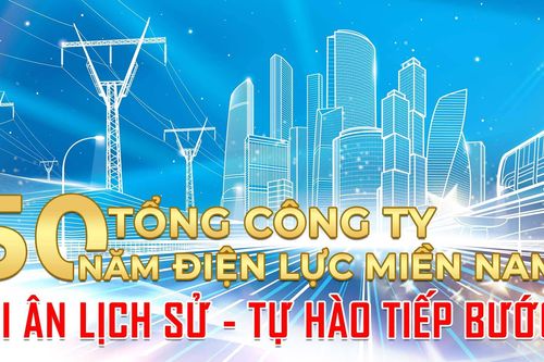 50 năm Tổng công ty Điện lực miền Nam: Tri ân lịch sử - Tự hào tiếp bước