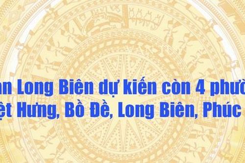 Quận Long Biên dự kiến còn 4 phường: Việt Hưng, Bồ Đề, Long Biên, Phúc Lợi