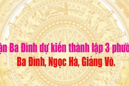 Quận Ba Đình dự kiến thành lập 3 phường: Ba Đình, Ngọc Hà, Giảng Võ
